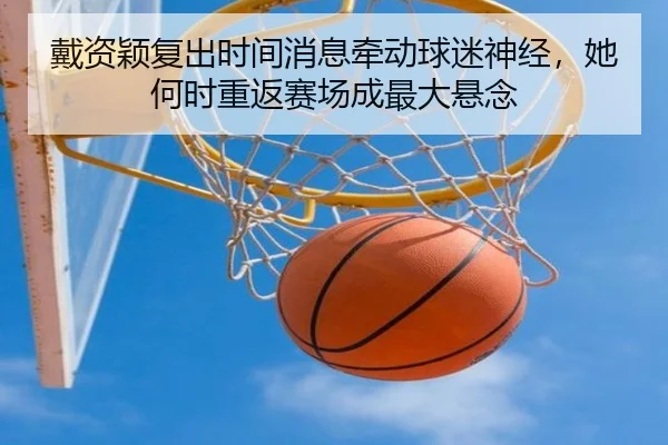 戴资颖复出时间消息牵动球迷神经，她何时重返赛场成最大悬念